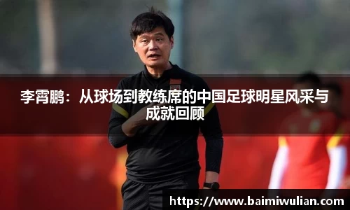 李霄鹏：从球场到教练席的中国足球明星风采与成就回顾