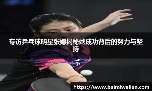 专访乒乓球明星张娜揭秘她成功背后的努力与坚持