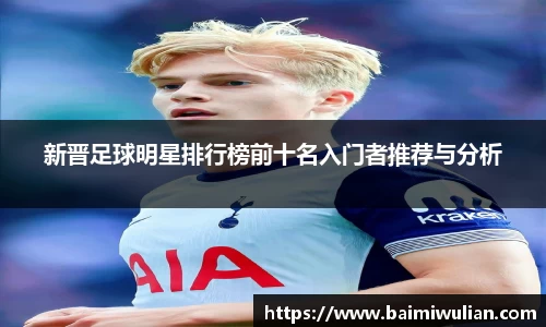 新晋足球明星排行榜前十名入门者推荐与分析